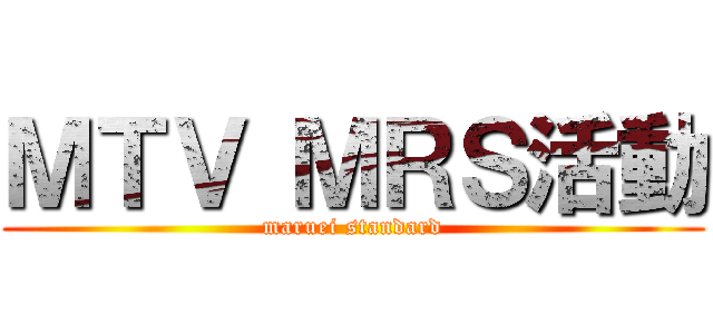 ＭＴＶ ＭＲＳ活動 (maruei standard)