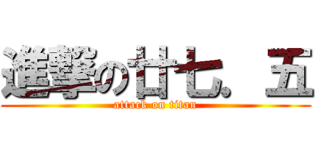 進撃の廿七．五 (attack on titan)