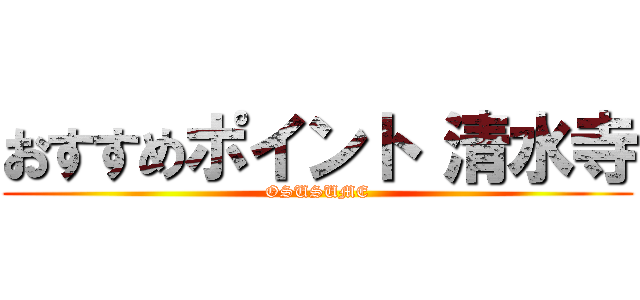 おすすめポイント 清水寺 (OSUSUME)