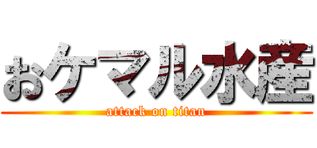 おケマル水産 (attack on titan)
