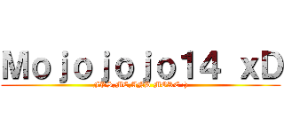 Ｍｏｊｏｊｏｊｏ１４ ｘＤ (FPS,MC,AND MORE :))