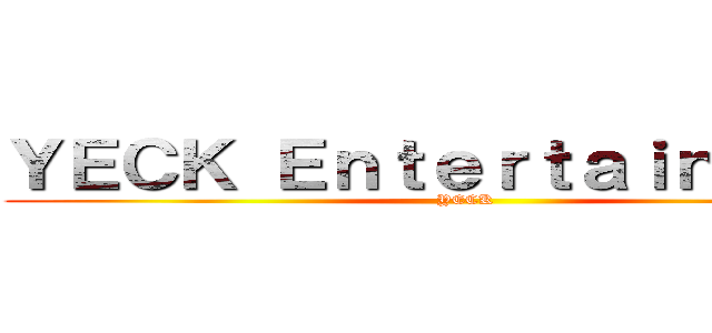 ＹＥＣＫ Ｅｎｔｅｒｔａｉｎｍｅｎｔ (YECK )