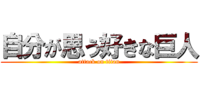 自分が思う好きな巨人 (attack on titan)