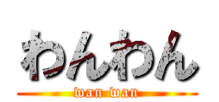 わんわん (wan wan)