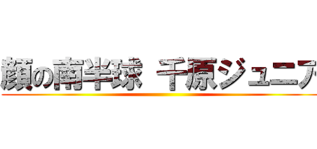 顔の南半球 千原ジュニア ()