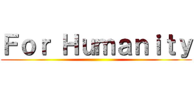 Ｆｏｒ Ｈｕｍａｎｉｔｙ ()