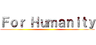 Ｆｏｒ Ｈｕｍａｎｉｔｙ ()