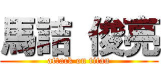 馬詰 俊亮 (attack on titan)