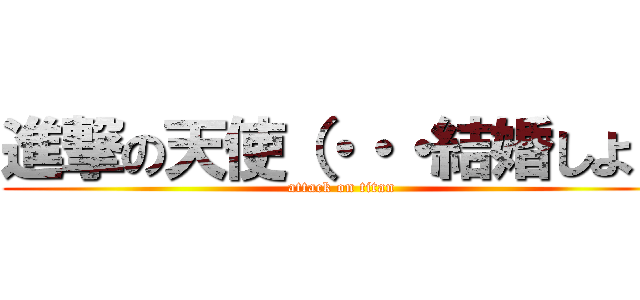 進撃の天使（・・・結婚しよ） (attack on titan)