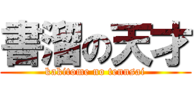 書溜の天才 (kakitome no tennsai)
