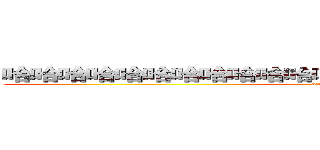 哈哈哈哈哈哈哈哈哈哈哈哈哈哈哈哈哈哈哈哈哈哈哈哈 (attack on titan)