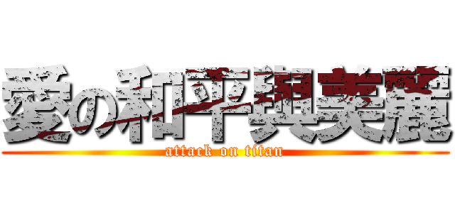 愛の和平與美麗 (attack on titan)