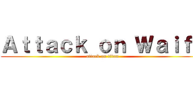 Ａｔｔａｃｋ ｏｎ Ｗａｉｆｕ (attack on titan)