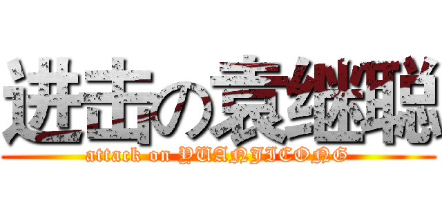 进击の袁继聪 (attack on YUANJICONG)