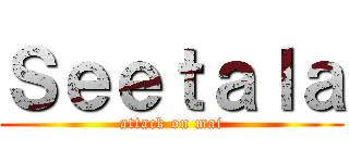 Ｓｅｅｔａｌａ (attack on mai)