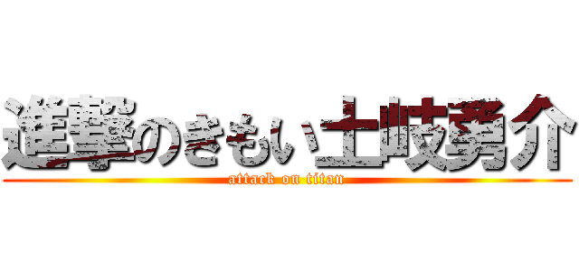 進撃のきもい土岐勇介 (attack on titan)