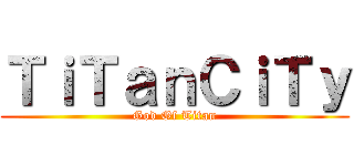 ＴｉＴａｎＣｉＴｙ (God Of Titan)