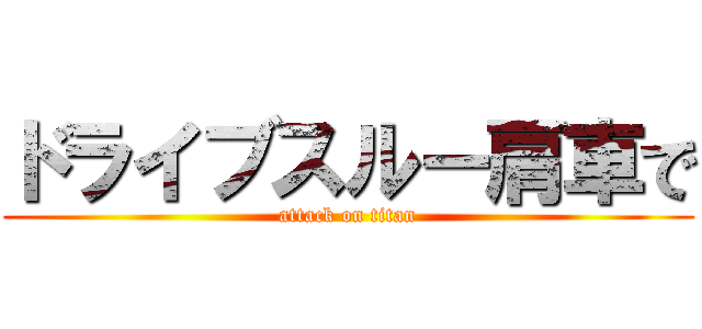 ドライブスルー肩車で (attack on titan)