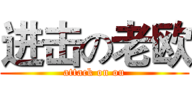 进击の老欧 (attack on ou)