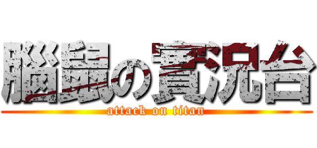 腦鼠の實況台 (attack on titan)