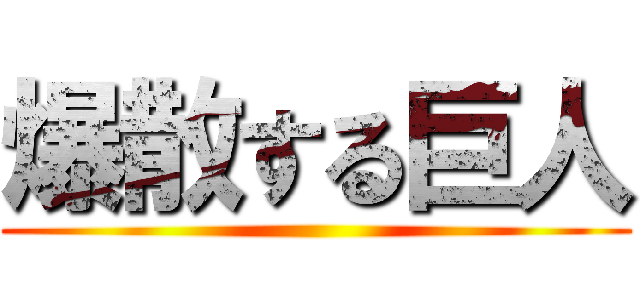爆散する巨人 ()