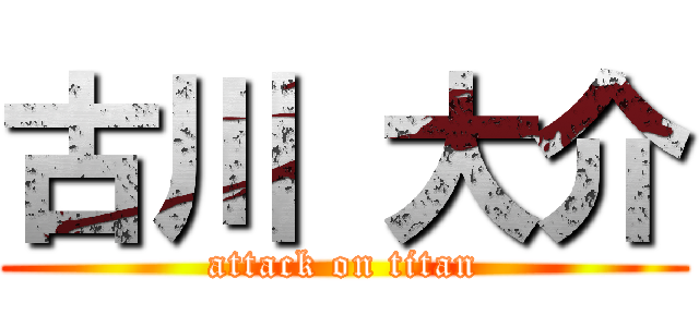 古川 大介 (attack on titan)