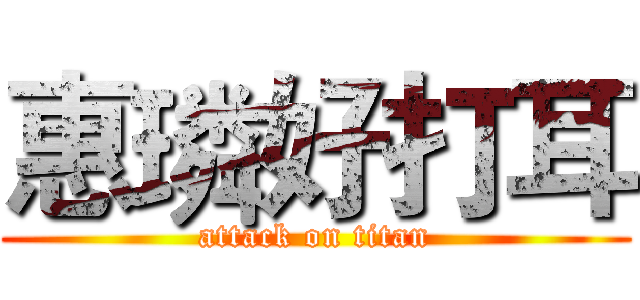 惠璘好打耳 (attack on titan)