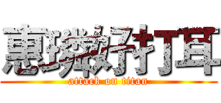惠璘好打耳 (attack on titan)