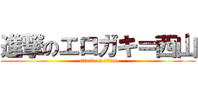 進撃のエロガキ＝西山 (attack on titan)