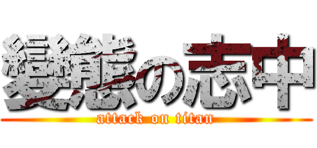 變態の志中 (attack on titan)