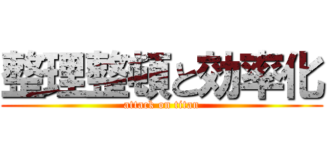整理整頓と効率化 (attack on titan)