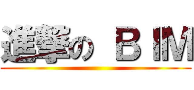 進撃の ＢＩＭ ()