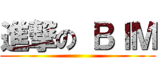 進撃の ＢＩＭ ()