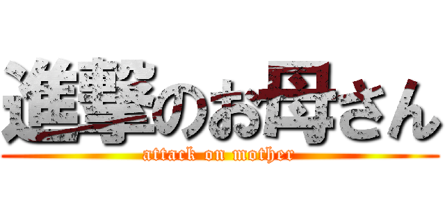 進撃のお母さん (attack on mother)