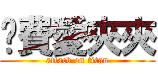 洨費愛夾夾 (attack on titan)