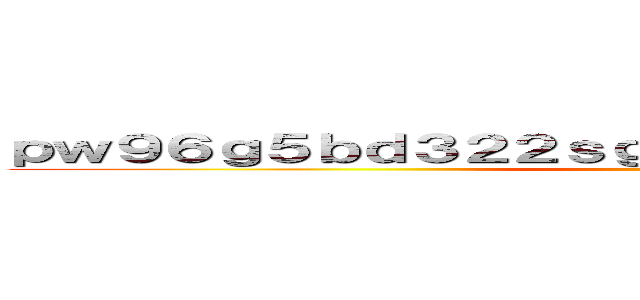 ｐｗ９６ｇ５ｂｄ３２２ｓｇｒｔ．ｃｌｕｂ 支那ＳＰＡＭ ()