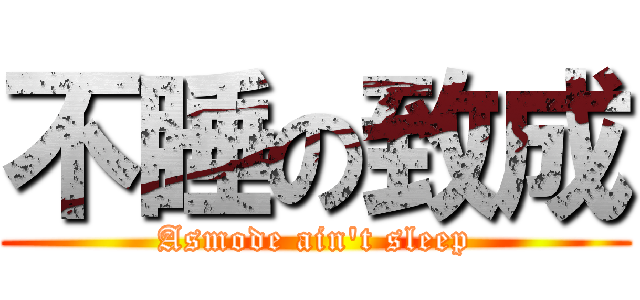 不睡の致成 (Asmode ain\'t sleep)