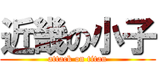 近畿の小子 (attack on titan)