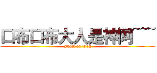口布口布大人是神阿~~~ (attack on titan)