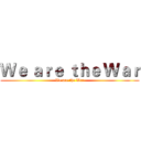 Ｗｅ ａｒｅ ｔｈｅ Ｗａｒ (We are the War)