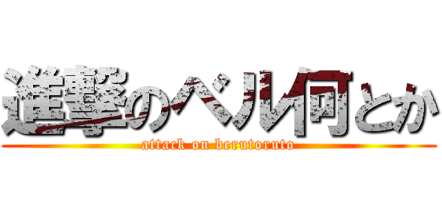 進撃のベル何とか (attack on berutoruto)