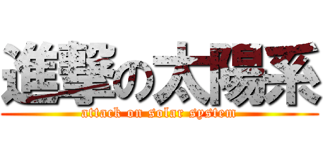 進撃の太陽系 (attack on solar system)