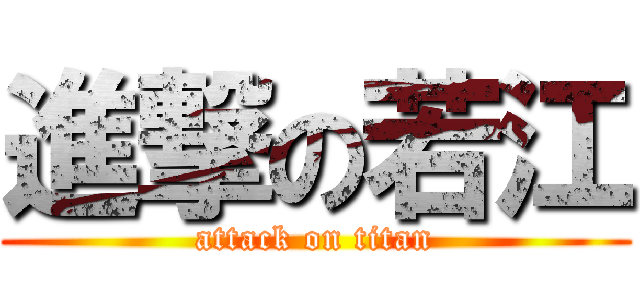 進撃の若江 (attack on titan)