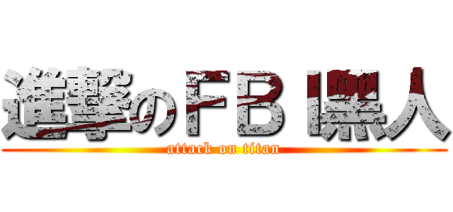 進撃のＦＢＩ黑人 (attack on titan)