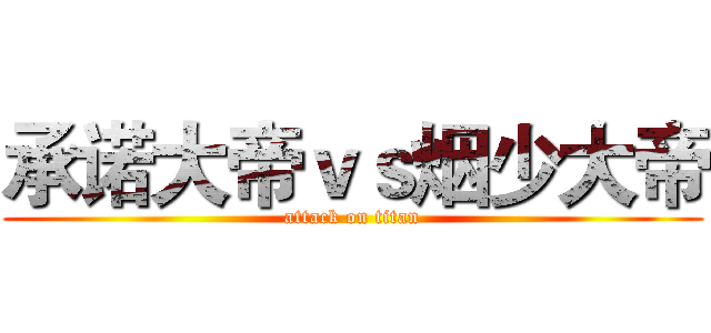承诺大帝ｖｓ烟少大帝 (attack on titan)