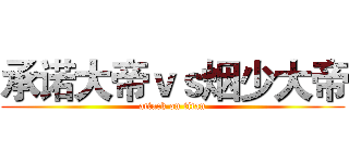 承诺大帝ｖｓ烟少大帝 (attack on titan)