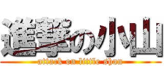 進撃の小山 (attack on little shan)