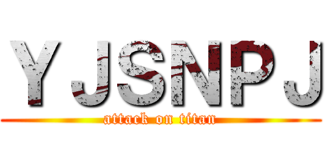 ＹＪＳＮＰＪ (attack on titan)