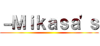 －Ｍｉｋａｓａ'ｓ ()