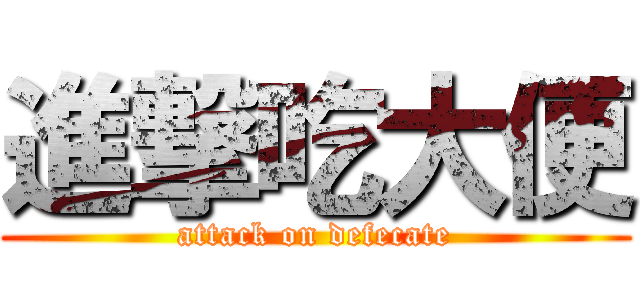 進撃吃大便 (attack on defecate)
